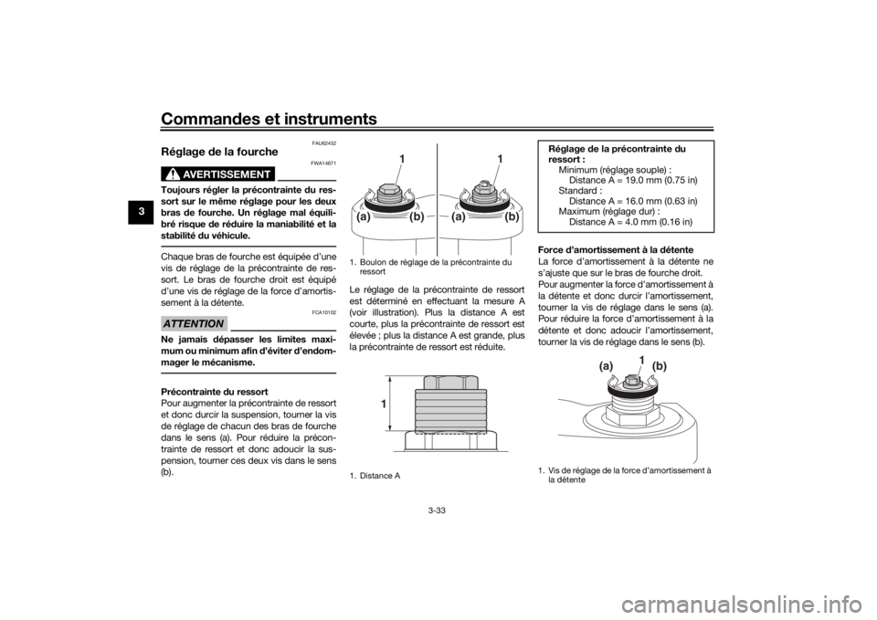 YAMAHA TRACER 900 2018  Notices Demploi (in French) Commandes et instruments
3-33
3
FAU62452
Réglage  de la fourche
AVERTISSEMENT
FWA14671
Toujours régler la précontrainte  du res-
sort sur le même réglage pour les  deux
bras  de fourche. Un régl