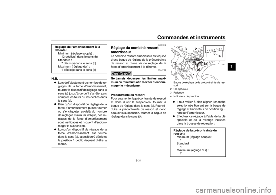 YAMAHA TRACER 900 2018  Notices Demploi (in French) Commandes et instruments
3-34
3
N.B. Lors de l’ajustement du nombre de ré-
glages de la force d’amortissement,
tourner le dispositif de réglage dans le
sens (a) jusqu’à ce qu’il s’arr�