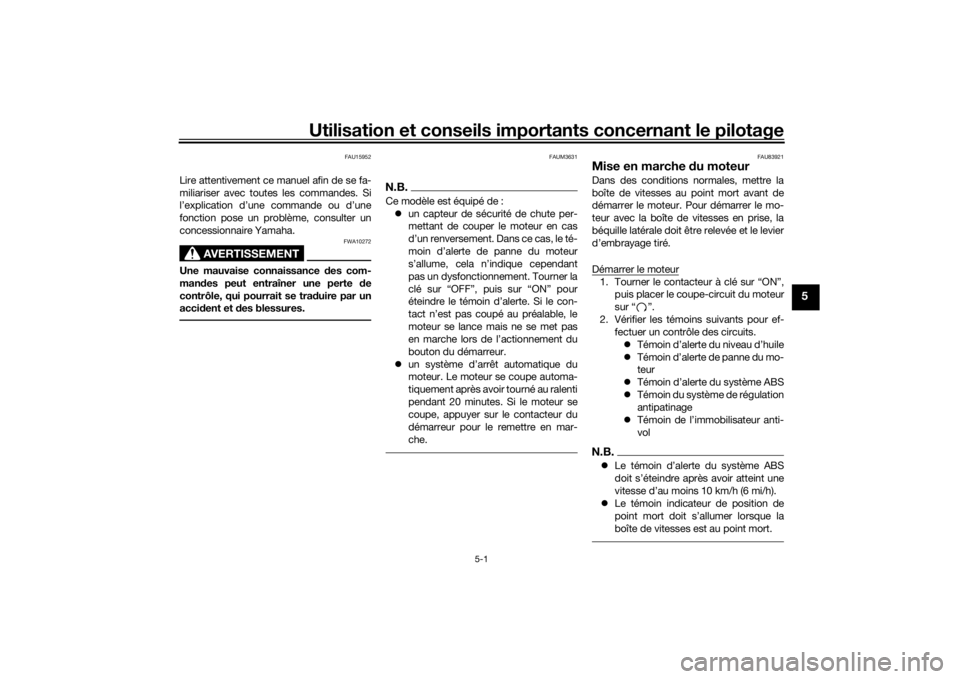 YAMAHA TRACER 900 2018  Notices Demploi (in French) Utilisation et conseils importants concernant le pilotage
5-1
5
FAU15952
Lire attentivement ce manuel afin de se fa-
miliariser avec toutes les commandes. Si
l’explication d’une commande ou d’un