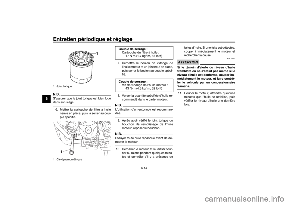 YAMAHA TRACER 900 2018 Notices Demploi (in French) Entretien périodique et réglage
6-14
6
N.B.S’assurer que le joint torique est bien logé
dans son siège.6. Mettre la cartouche de filtre à huile
neuve en place, puis la serrer au cou-
ple spéci YAMAHA TRACER 900 2018 Notices Demploi (in French) Entretien périodique et réglage
6-14
6
N.B.S’assurer que le joint torique est bien logé
dans son siège.6. Mettre la cartouche de filtre à huile
neuve en place, puis la serrer au cou-
ple spéci