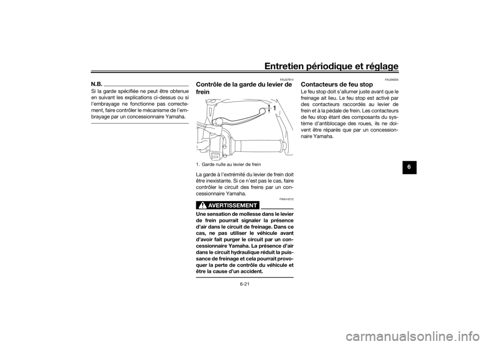 YAMAHA TRACER 900 2018 Notices Demploi (in French) Entretien périodique et réglage
6-21
6
N.B.Si la garde spécifiée ne peut être obtenue
en suivant les explications ci-dessus ou si
l’embrayage ne fonctionne pas correcte-
ment, faire contrôler YAMAHA TRACER 900 2018 Notices Demploi (in French) Entretien périodique et réglage
6-21
6
N.B.Si la garde spécifiée ne peut être obtenue
en suivant les explications ci-dessus ou si
l’embrayage ne fonctionne pas correcte-
ment, faire contrôler
