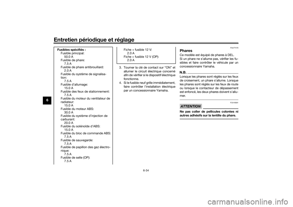 YAMAHA TRACER 900 2018 Notices Demploi (in French) Entretien périodique et réglage
6-34
6
3. Tourner la clé de contact sur “ON” et
allumer le circuit électrique concerné
afin de vérifier si le dispositif électrique
fonctionne.
4. Si le fusi YAMAHA TRACER 900 2018 Notices Demploi (in French) Entretien périodique et réglage
6-34
6
3. Tourner la clé de contact sur “ON” et
allumer le circuit électrique concerné
afin de vérifier si le dispositif électrique
fonctionne.
4. Si le fusi