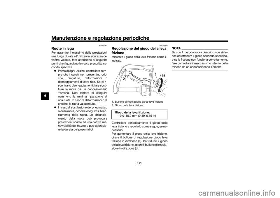 YAMAHA TRACER 900 2018 Manuale duso (in Italian) Manutenzione e regolazione perio diche
6-20
6
HAU21963
Ruote in le gaPer garantire il massimo delle prestazioni,
una lunga durata e l’utilizzo in sicurezza del
vostro veicolo, fare attenzione ai seg YAMAHA TRACER 900 2018 Manuale duso (in Italian) Manutenzione e regolazione perio diche
6-20
6
HAU21963
Ruote in le gaPer garantire il massimo delle prestazioni,
una lunga durata e l’utilizzo in sicurezza del
vostro veicolo, fare attenzione ai seg