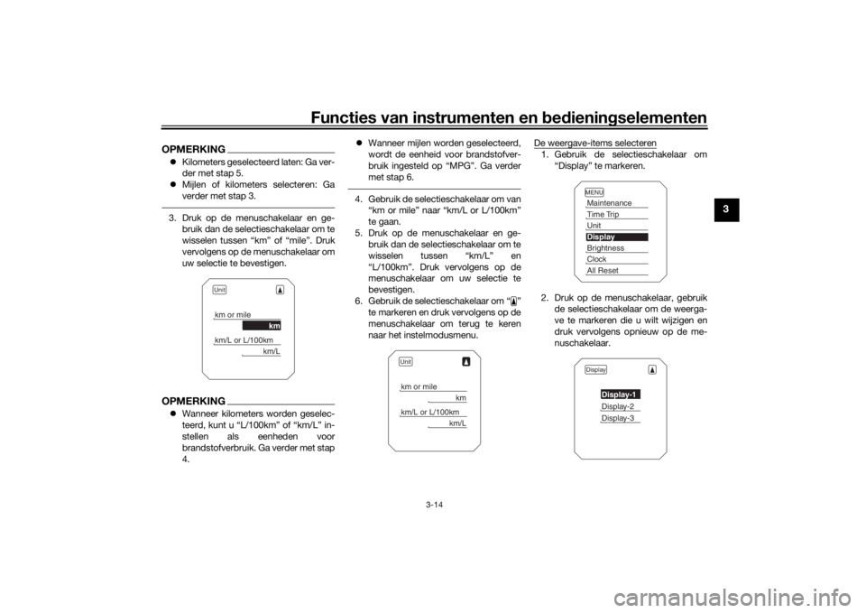 YAMAHA TRACER 900 2018  Instructieboekje (in Dutch) Functies van instrumenten en bed ienin gselementen
3-14
3
OPMERKING Kilometers geselecteerd laten: Ga ver-
der met stap 5.
 Mijlen of kilometers selecteren: Ga
verder met stap 3.3. Druk op de me