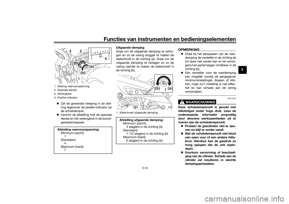 YAMAHA TRACER 900 2018  Instructieboekje (in Dutch) Functies van instrumenten en bed ienin gselementen
3-34
3
 Zet de gewenste inkeping in de stel-
ring tegenover de positie-indicator op
de schokdemper.
 Verricht de afstelling met de speciale
sle