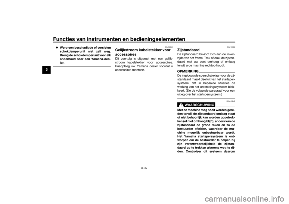 YAMAHA TRACER 900 2018  Instructieboekje (in Dutch) Functies van instrumenten en bed ienin gselementen
3-35
3
 Werp een  bescha digde of versleten
schok demperunit niet zelf we g.
Bren g d e schok demperunit voor elk
on derhou d naar een Yamaha- dea