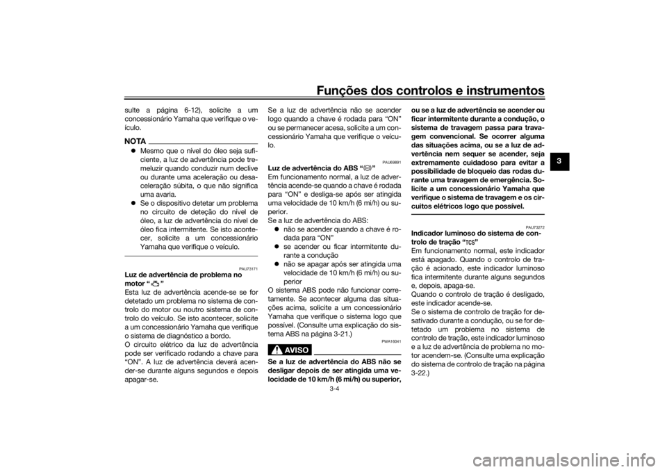 YAMAHA TRACER 900 2018 Manual de utilização (in Portuguese) Funções dos controlos e instrumentos
3-4
3
sulte a página 6-12), solicite a um
concessionário Yamaha que verifique o ve-
ículo.NOTAMesmo que o nível do óleo seja sufi-
ciente, a luz de adver YAMAHA TRACER 900 2018 Manual de utilização (in Portuguese) Funções dos controlos e instrumentos
3-4
3
sulte a página 6-12), solicite a um
concessionário Yamaha que verifique o ve-
ículo.NOTAMesmo que o nível do óleo seja sufi-
ciente, a luz de adver