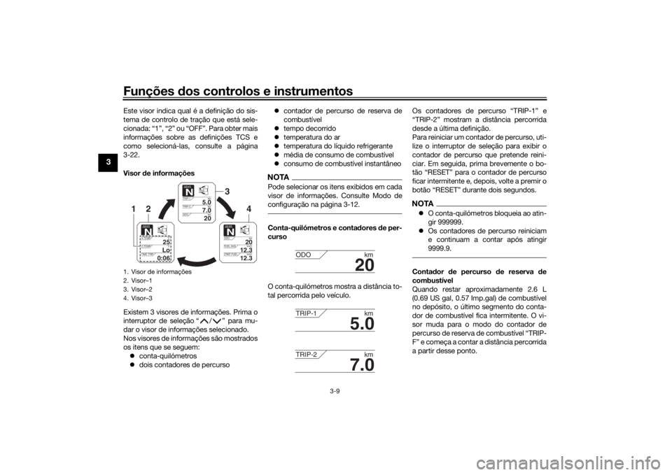 YAMAHA TRACER 900 2018 Manual de utilização (in Portuguese) Funções dos controlos e instrumentos
3-9
3
Este visor indica qual é a definição do sis-
tema de controlo de tração que está sele-
cionada: “1”, “2” ou “OFF”. Para obter mais
inform YAMAHA TRACER 900 2018 Manual de utilização (in Portuguese) Funções dos controlos e instrumentos
3-9
3
Este visor indica qual é a definição do sis-
tema de controlo de tração que está sele-
cionada: “1”, “2” ou “OFF”. Para obter mais
inform