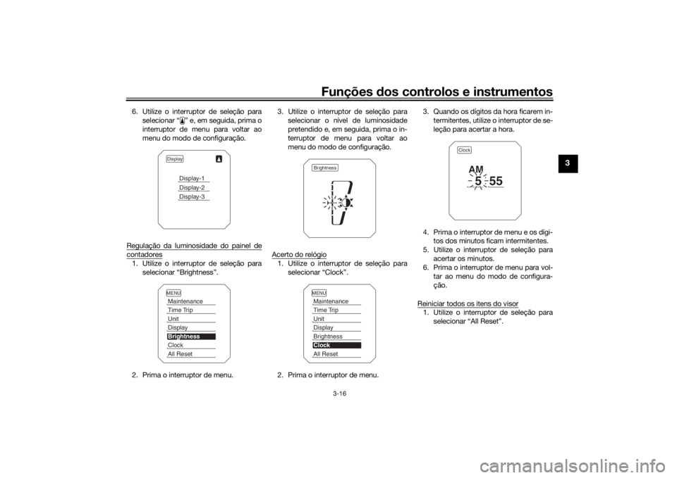 YAMAHA TRACER 900 2018  Manual de utilização (in Portuguese) Funções dos controlos e instrumentos
3-16
3
6. Utilize o interruptor de seleção para
selecionar “ ” e, em seguida, prima o
interruptor de menu para voltar ao
menu do modo de configuração.
Re