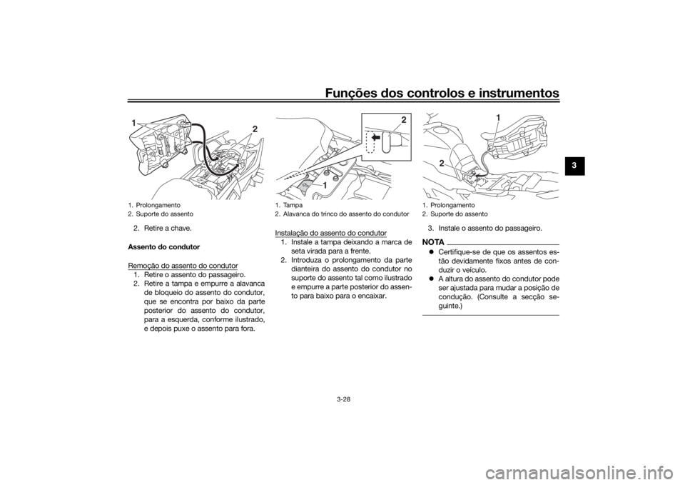 YAMAHA TRACER 900 2018 Manual de utilização (in Portuguese) Funções dos controlos e instrumentos
3-28
3
2. Retire a chave.
Assento do con dutor
Remoção do assento do condutor1. Retire o assento do passageiro.
2. Retire a tampa e empurre a alavanca de bloq YAMAHA TRACER 900 2018 Manual de utilização (in Portuguese) Funções dos controlos e instrumentos
3-28
3
2. Retire a chave.
Assento do con dutor
Remoção do assento do condutor1. Retire o assento do passageiro.
2. Retire a tampa e empurre a alavanca de bloq