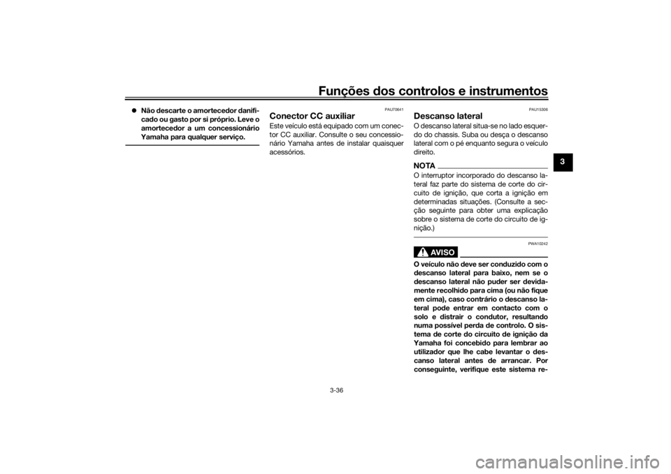 YAMAHA TRACER 900 2018 Manual de utilização (in Portuguese) Funções dos controlos e instrumentos
3-36
3
Não descarte o amortece dor danifi-
cad o ou gasto por si próprio. Leve o
amortece dor a um concessionário
Yamaha para qualquer serviço.
PAU7064 YAMAHA TRACER 900 2018 Manual de utilização (in Portuguese) Funções dos controlos e instrumentos
3-36
3
Não descarte o amortece dor danifi-
cad o ou gasto por si próprio. Leve o
amortece dor a um concessionário
Yamaha para qualquer serviço.
PAU7064