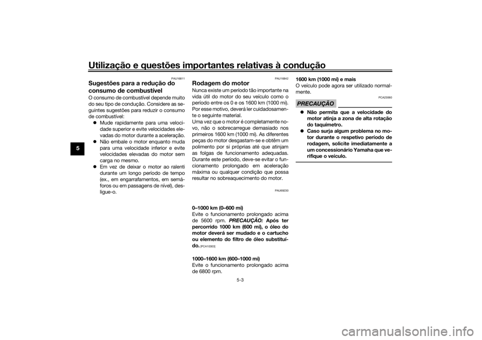 YAMAHA TRACER 900 2018  Manual de utilização (in Portuguese) Utilização e questões importantes relativas à condução
5-3
5
PAU16811
Sugestões para a re dução  do 
consumo  de combustívelO consumo de combustível depende muito
do seu tipo de condução.