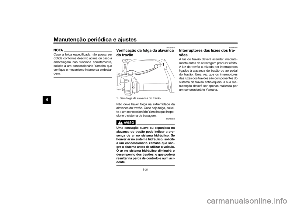 YAMAHA TRACER 900 2018 Manual de utilização (in Portuguese) Manutenção periódica e ajustes
6-21
6
NOTACaso a folga especificada não possa ser
obtida conforme descrito acima ou caso a
embraiagem não funcione corretamente,
solicite a um concessionário Yama YAMAHA TRACER 900 2018 Manual de utilização (in Portuguese) Manutenção periódica e ajustes
6-21
6
NOTACaso a folga especificada não possa ser
obtida conforme descrito acima ou caso a
embraiagem não funcione corretamente,
solicite a um concessionário Yama
