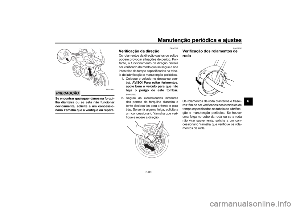 YAMAHA TRACER 900 2018  Manual de utilização (in Portuguese) Manutenção periódica e ajustes
6-30
6
PRECAUÇÃO
PCA10591
Se encontrar quaisquer d anos na forqui-
lha  dianteira ou se esta não funcionar
d evi damente, solicite a um concessio-
nário Yamaha qu