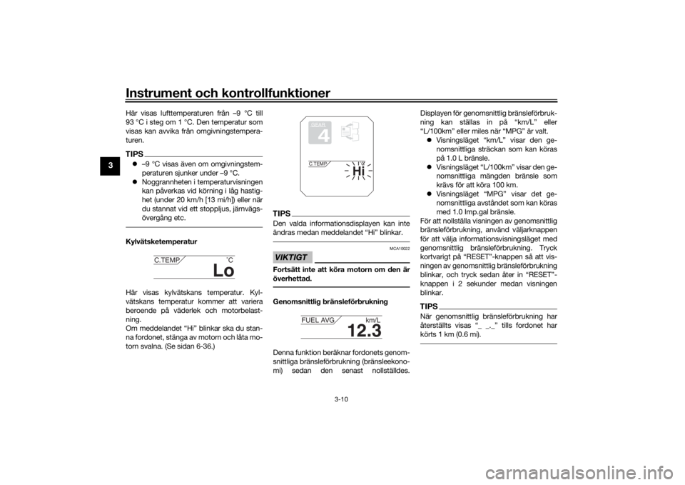 YAMAHA TRACER 900 2018  Bruksanvisningar (in Swedish) Instrument och kontrollfunktioner
3-10
3
Här visas lufttemperaturen från –9 °C till
93 °C i steg om 1 °C. Den temperatur som
visas kan avvika från omgivningstempera-
turen.TIPS–9 °C visa