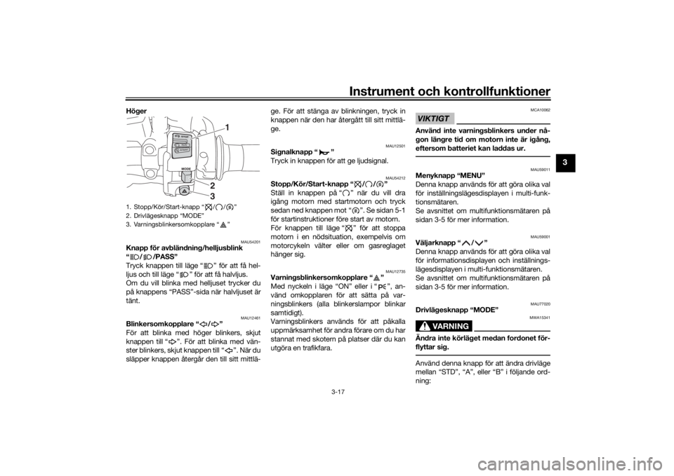 YAMAHA TRACER 900 2018  Bruksanvisningar (in Swedish) Instrument och kontrollfunktioner
3-17
3
Höger 
MAU54201
Knapp för avbländning/helljusblink
“//PASS”
Tryck knappen till läge “ ” för att få hel-
ljus och till läge “ ” för att få 