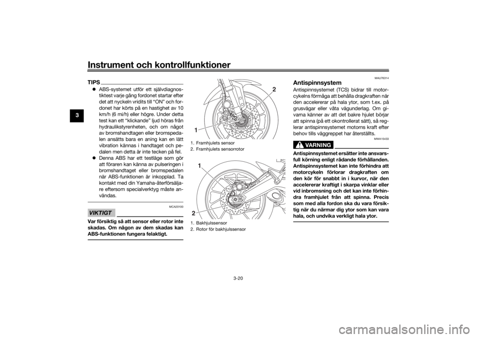 YAMAHA TRACER 900 2018  Bruksanvisningar (in Swedish) Instrument och kontrollfunktioner
3-20
3
TIPSABS-systemet utför ett självdiagnos-
tiktest varje gång fordonet startar efter
det att nyckeln vridits till “ON” och for-
donet har körts på en