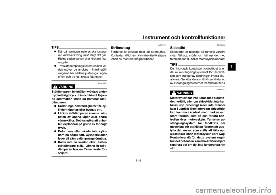 YAMAHA TRACER 900 2018  Bruksanvisningar (in Swedish) Instrument och kontrollfunktioner
3-33
3
TIPSNär dämpningen justeras ska justera-
ren vridas i riktning (a) så långt det går.
Räkna sedan varven eller klicken i rikt-
ning (b).
 Trots att 