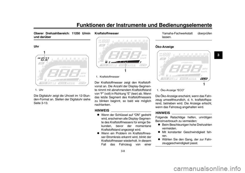 YAMAHA TRACER 900 2017  Betriebsanleitungen (in German) Funktionen der Instrumente und Bedienungselemente
3-8
1
234
5
6
7
8
9
10
11
12
Oberer Drehzahlbereich: 11250 U/minund darüber
Uhr
Die Digitaluhr zeigt die Uhrzeit im 12-Stun-
den-Format an. Stellen d