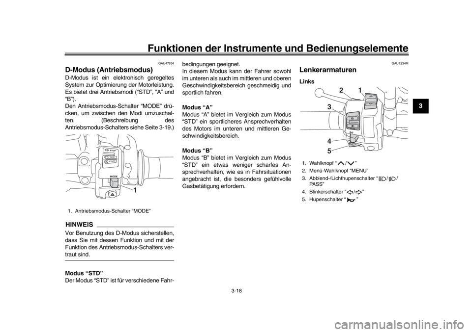 YAMAHA TRACER 900 2017  Betriebsanleitungen (in German) Funktionen der Instrumente und Bedienungselemente
3-18
1
234
5
6
7
8
9
10
11
12
GAU47634
D-Modus (Antriebsmodus)D-Modus ist ein elektronisch geregeltes
System zur Optimierung der Motorleistung.
Es bie
