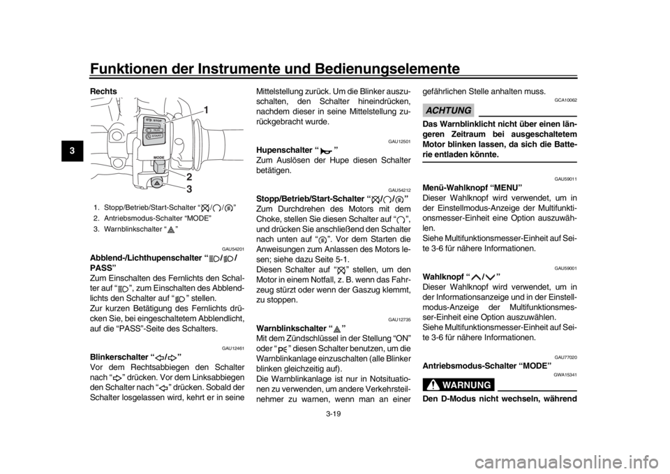 YAMAHA TRACER 900 2017  Betriebsanleitungen (in German) Funktionen der Instrumente und Bedienungselemente
3-19
1
23
4
5
6
7
8
9
10
11
12
Rechts 
GAU54201
Abblend-/Lichthupenschalter “ / /
PASS”
Zum Einschalten des Fernlichts den Schal-
ter auf “ ”,