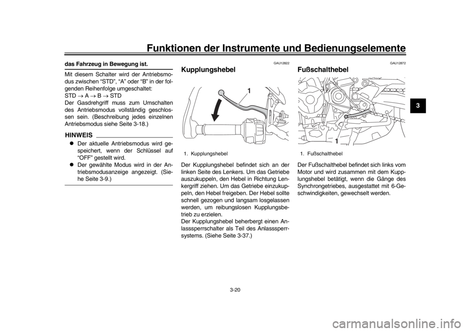 YAMAHA TRACER 900 2017  Betriebsanleitungen (in German) Funktionen der Instrumente und Bedienungselemente
3-20
1
234
5
6
7
8
9
10
11
12
das Fahrzeug in Bewegung ist.
Mit diesem Schalter wird der Antriebsmo-
dus zwischen “STD”, “A” oder “B” in d