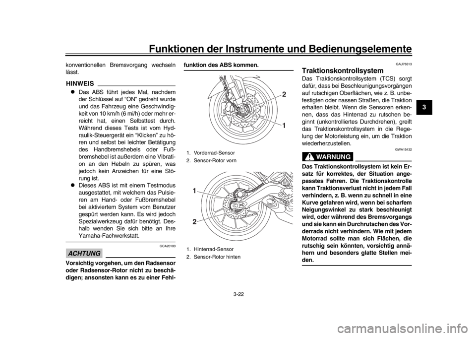 YAMAHA TRACER 900 2017  Betriebsanleitungen (in German) Funktionen der Instrumente und Bedienungselemente
3-22
1
234
5
6
7
8
9
10
11
12
konventionellen Brem svorgang wechseln
lässt.HINWEIS
Das ABS führt jedes Mal, nachdem
der Schlüssel auf “ON” g