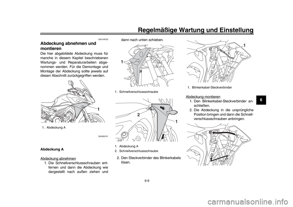 YAMAHA TRACER 900 2017 Betriebsanleitungen (in German) Regelmäßige Wartung und Einstellung
6-9
1
2
3
4
567
8
9
10
11
12
GAU18752
Abdeckung abnehmen und
montierenDie hier abgebildete Abdeckung muss für
manche in diesem Kapitel beschriebenen
Wartungs- u YAMAHA TRACER 900 2017 Betriebsanleitungen (in German) Regelmäßige Wartung und Einstellung
6-9
1
2
3
4
567
8
9
10
11
12
GAU18752
Abdeckung abnehmen und
montierenDie hier abgebildete Abdeckung muss für
manche in diesem Kapitel beschriebenen
Wartungs- u