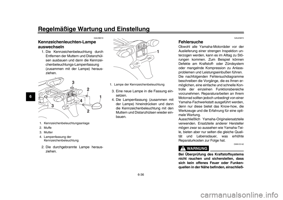 YAMAHA TRACER 900 2017  Betriebsanleitungen (in German) Regelmäßige Wartung und Einstellung
6-36
1
2
3
4
56
7
8
9
10
11
12
GAU58010
Kennzeichenleuchten-Lampe 
auswechseln1. Die Kennzeichenbeleuchtung durch Entfernen der Muttern und Distanzhül-
sen ausba