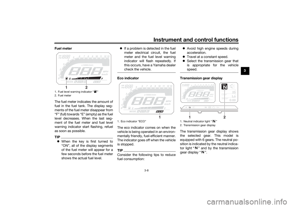 YAMAHA TRACER 900 2016 Owners Manual Instrument and control functions
3-8
3
Fuel meter
The fuel meter indicates the amount of
fuel in the fuel tank. The display seg-
ments of the fuel meter disappear from
“F” (full) towards “E” (