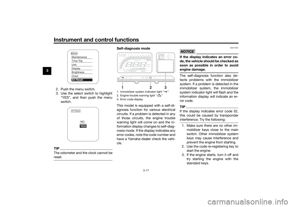 YAMAHA TRACER 900 2016 Owners Guide Instrument and control functions
3-17
3
2. Push the menu switch.
3. Use the select switch to highlight“YES”, and then push the menu
switch.
TIPThe odometer and the clock cannot be
reset.
Self- dia YAMAHA TRACER 900 2016 Owners Guide Instrument and control functions
3-17
3
2. Push the menu switch.
3. Use the select switch to highlight“YES”, and then push the menu
switch.
TIPThe odometer and the clock cannot be
reset.
Self- dia