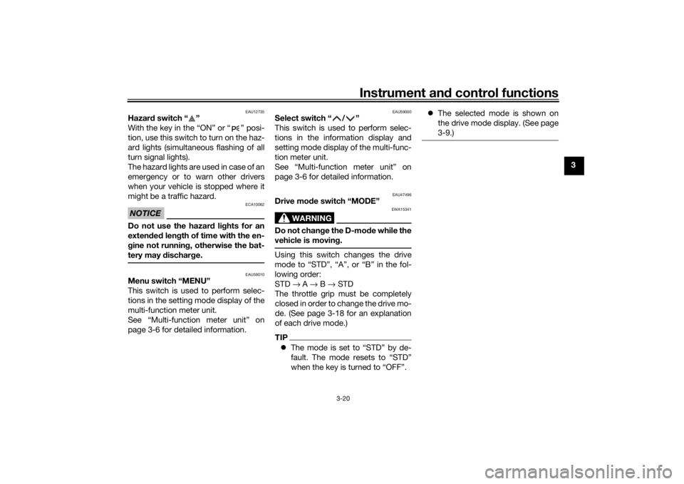 YAMAHA TRACER 900 2016 Owners Guide Instrument and control functions
3-20
3
EAU12735
Hazar d switch “ ”
With the key in the “ON” or “ ” posi-
tion, use this switch to turn on the haz-
ard lights (simultaneous flashing of al YAMAHA TRACER 900 2016 Owners Guide Instrument and control functions
3-20
3
EAU12735
Hazar d switch “ ”
With the key in the “ON” or “ ” posi-
tion, use this switch to turn on the haz-
ard lights (simultaneous flashing of al
