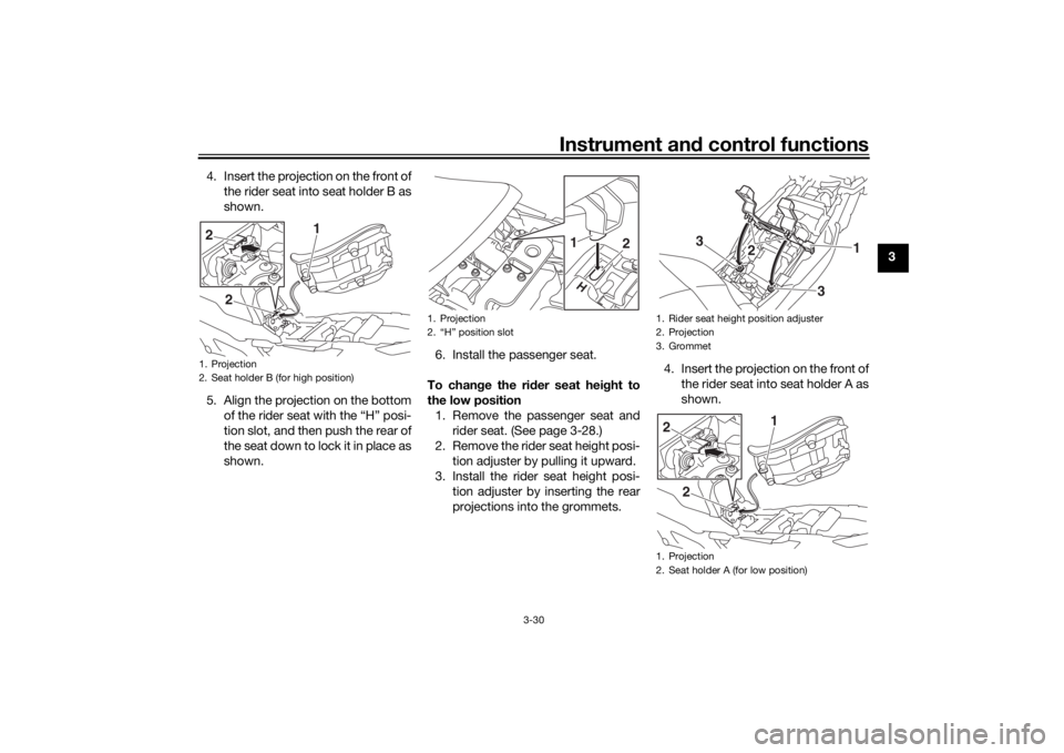 YAMAHA TRACER 900 2016  Owners Manual Instrument and control functions
3-30
3
4. Insert the projection on the front of
the rider seat into seat holder B as
shown.
5. Align the projection on the bottom of the rider seat with the “H” po