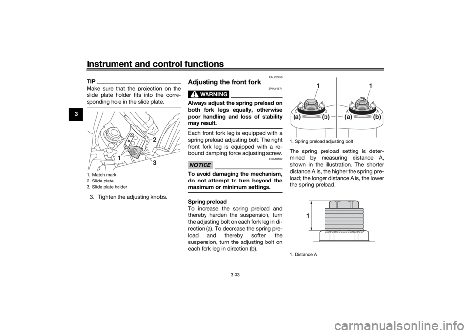 YAMAHA TRACER 900 2016 Service Manual Instrument and control functions
3-33
3
TIPMake sure that the projection on the
slide plate holder fits into the corre-
sponding hole in the slide plate.3. Tighten the adjusting knobs.
EAU62450
A djus