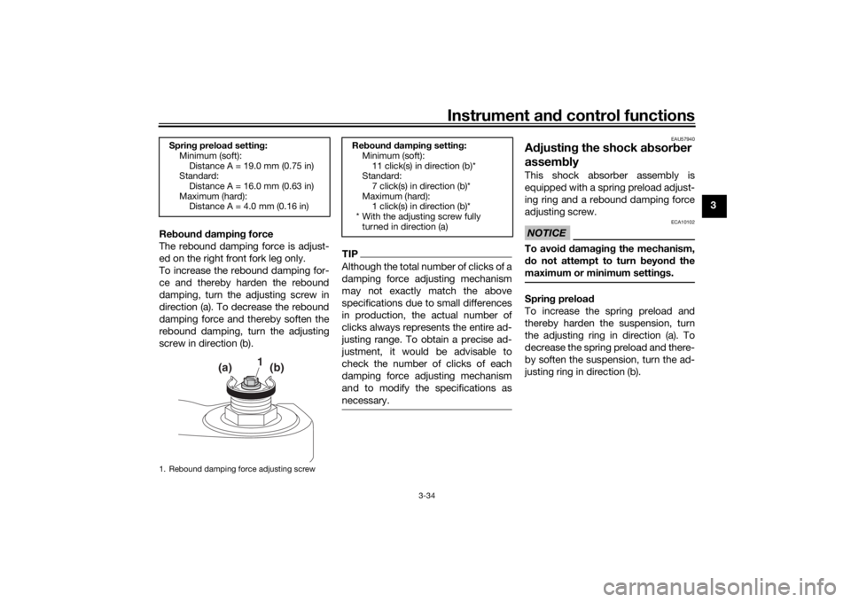 YAMAHA TRACER 900 2016 Service Manual Instrument and control functions
3-34
3
Re boun d d ampin g force
The rebound damping force is adjust-
ed on the right front fork leg only.
To increase the rebound damping for-
ce and thereby harden t