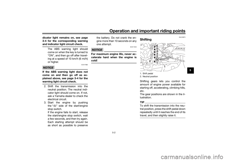 YAMAHA TRACER 900 2016  Owners Manual Operation and important ri din g points
5-2
5
d
icator li ght remains on, see pa ge
3-4 for the correspon din g warnin g
an d in dicator li ght circuit check.
The ABS warning light should
come on when