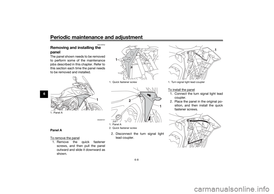 YAMAHA TRACER 900 2016 User Guide Periodic maintenance an d a djustment
6-8
6
EAU18752
Removin g an d installin g the 
panelThe panel shown needs to be removed
to perform some of the maintenance
jobs described in this chapter. Refer t