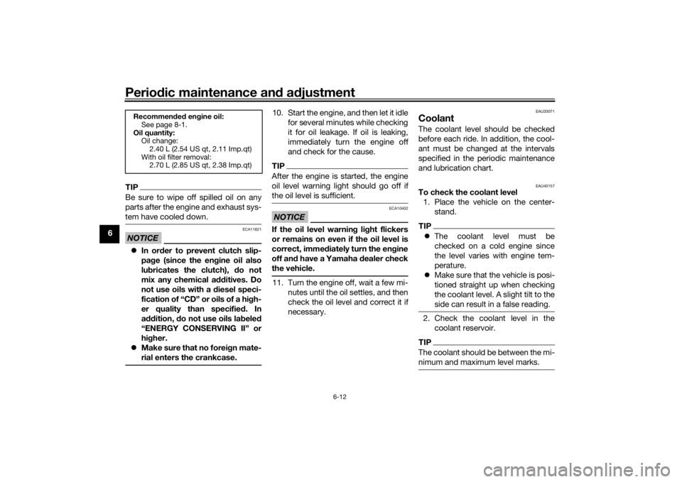 YAMAHA TRACER 900 2016 Manual PDF Periodic maintenance an d a djustment
6-12
6
TIPBe sure to wipe off spilled oil on any
parts after the engine and exhaust sys-
tem have cooled down.NOTICE
ECA11621
 In or der to prevent clutch slip