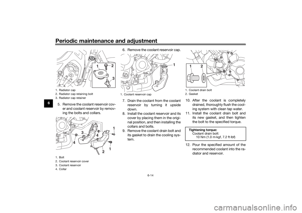 YAMAHA TRACER 900 2016 Manual PDF Periodic maintenance an d a djustment
6-14
6
5. Remove the coolant reservoir cov-
er and coolant reservoir by remov-
ing the bolts and collars. 6. Remove the coolant reservoir cap.
7. Drain the coolan YAMAHA TRACER 900 2016 Manual PDF Periodic maintenance an d a djustment
6-14
6
5. Remove the coolant reservoir cov-
er and coolant reservoir by remov-
ing the bolts and collars. 6. Remove the coolant reservoir cap.
7. Drain the coolan