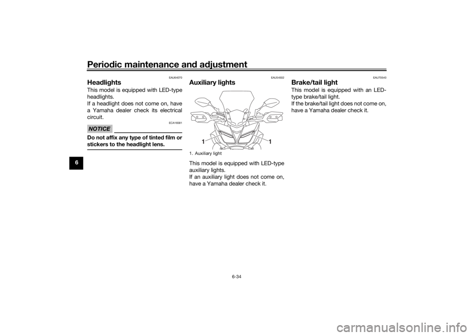 YAMAHA TRACER 900 2016  Owners Manual Periodic maintenance an d a djustment
6-34
6
EAU64070
Hea dlig htsThis model is equipped with LED-type
headlights.
If a headlight does not come on, have
a Yamaha dealer check its electrical
circuit.NO