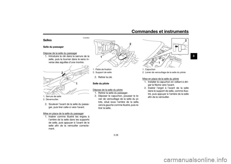 YAMAHA TRACER 900 2016 Notices Demploi (in French) Commandes et instruments
3-28
3
FAU65800
SellesSelle du passager
Dépose de la selle du passager1. Introduire la clé dans la serrure de la selle, puis la tourner dans le sens in-
verse des aiguilles YAMAHA TRACER 900 2016 Notices Demploi (in French) Commandes et instruments
3-28
3
FAU65800
SellesSelle du passager
Dépose de la selle du passager1. Introduire la clé dans la serrure de la selle, puis la tourner dans le sens in-
verse des aiguilles