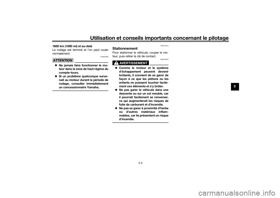 YAMAHA TRACER 900 2016  Notices Demploi (in French) Utilisation et conseils importants concernant le pilotage
5-5
5
1600 km (1000 mi) et au-delà
Le rodage est terminé et l’on peut rouler
normalement.ATTENTION
FCA20190
 Ne jamais faire fonctionne