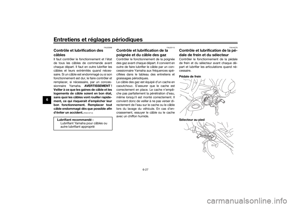 YAMAHA TRACER 900 2016  Notices Demploi (in French) Entretiens et réglages périodiques
6-27
6
FAU23098
Contrôle et lubrification  des 
câblesIl faut contrôler le fonctionnement et l’état
de tous les câbles de commande avant
chaque départ. Il 