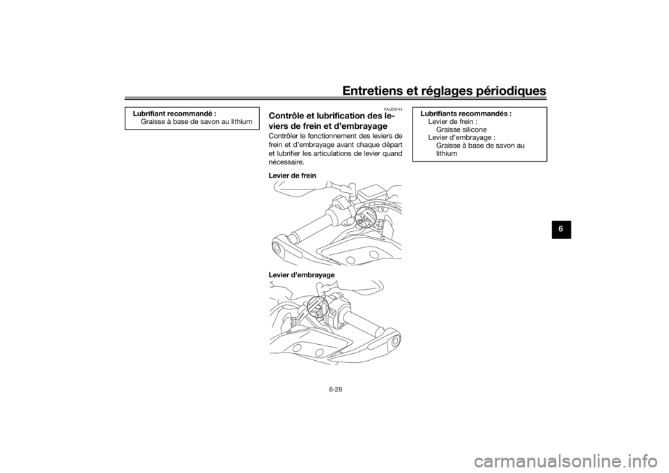 YAMAHA TRACER 900 2016 Notices Demploi (in French) Entretiens et réglages périodiques
6-28
6
FAU23144
Contrôle et lubrification des le-
viers de frein et d ’embrayageContrôler le fonctionnement des leviers de
frein et d’embrayage avant chaqu YAMAHA TRACER 900 2016 Notices Demploi (in French) Entretiens et réglages périodiques
6-28
6
FAU23144
Contrôle et lubrification des le-
viers de frein et d ’embrayageContrôler le fonctionnement des leviers de
frein et d’embrayage avant chaqu