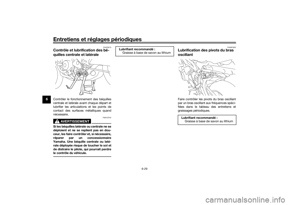 YAMAHA TRACER 900 2016  Notices Demploi (in French) Entretiens et réglages périodiques
6-29
6
FAU23215
Contrôle et lubrification  des bé-
quilles centrale et latéraleContrôler le fonctionnement des béquilles
centrale et latérale avant chaque d�