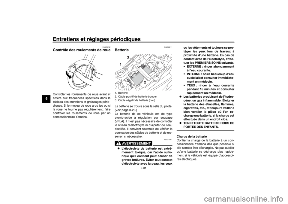 YAMAHA TRACER 900 2016  Notices Demploi (in French) Entretiens et réglages périodiques
6-31
6
FAU23292
Contrôle  des roulements  de roueContrôler les roulements de roue avant et
arrière aux fréquences spécifiées dans le
tableau des entretiens e