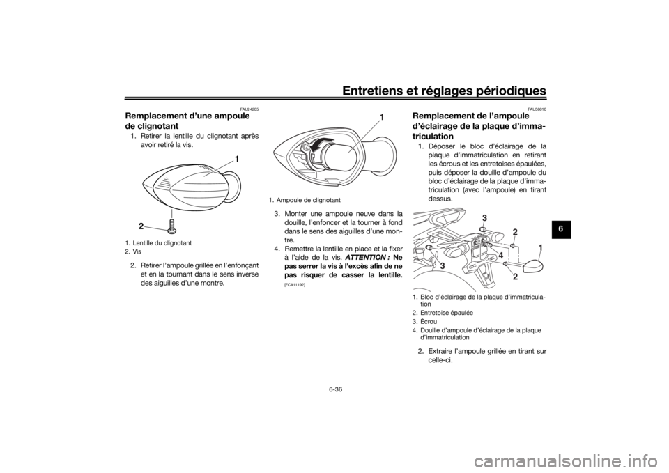 YAMAHA TRACER 900 2016 Notices Demploi (in French) Entretiens et réglages périodiques
6-36
6
FAU24205
Remplacement d’une ampoule
d e clignotant1. Retirer la lentille du clignotant après
avoir retiré la vis.
2. Retirer l’ampoule grillée en l YAMAHA TRACER 900 2016 Notices Demploi (in French) Entretiens et réglages périodiques
6-36
6
FAU24205
Remplacement d’une ampoule
d e clignotant1. Retirer la lentille du clignotant après
avoir retiré la vis.
2. Retirer l’ampoule grillée en l