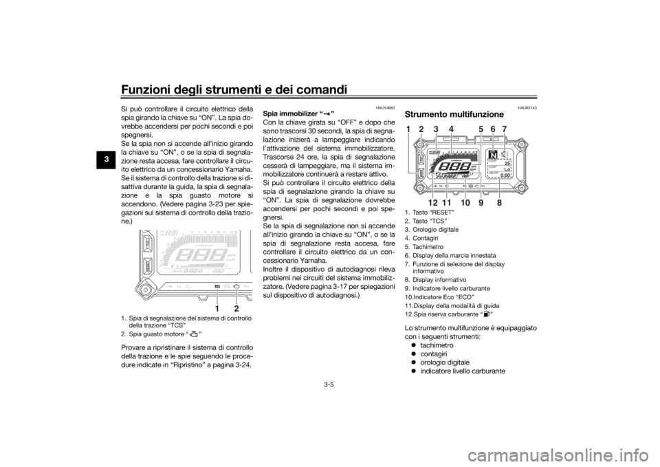 YAMAHA TRACER 900 2016 Manuale duso (in Italian) Funzioni deg li strumenti e dei coman di
3-5
3
Si può controllare il circuito elettrico della
spia girando la chiave su “ON”. La spia do-
vrebbe accendersi per pochi secondi e poi
spegnersi.
Se YAMAHA TRACER 900 2016 Manuale duso (in Italian) Funzioni deg li strumenti e dei coman di
3-5
3
Si può controllare il circuito elettrico della
spia girando la chiave su “ON”. La spia do-
vrebbe accendersi per pochi secondi e poi
spegnersi.
Se