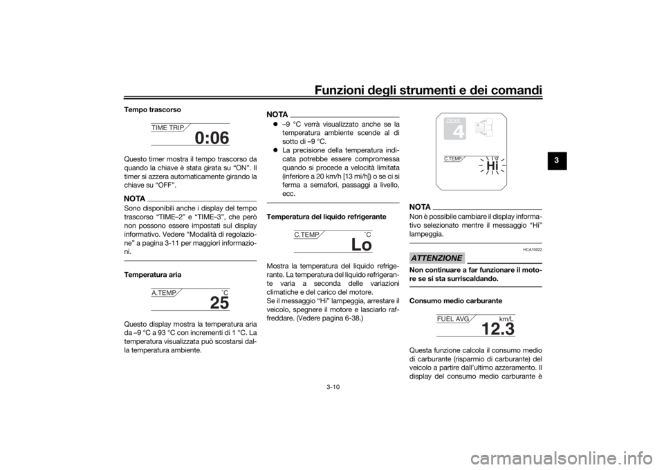 YAMAHA TRACER 900 2016  Manuale duso (in Italian) Funzioni deg li strumenti e d ei comandi
3-10
3
Tempo trascorso
Questo timer mostra il tempo trascorso da
quando la chiave è stata girata su “ON”. Il
timer si azzera automaticamente girando la
ch