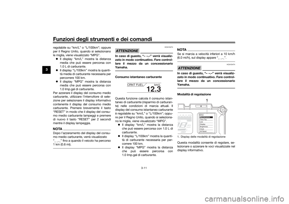 YAMAHA TRACER 900 2016  Manuale duso (in Italian) Funzioni deg li strumenti e  dei coman di
3-11
3
regolabile su “km/L” o “L/100km”; oppure
per il Regno Unito, quando si selezionano
le miglia, viene visualizzato “MPG”.
 Il display “k